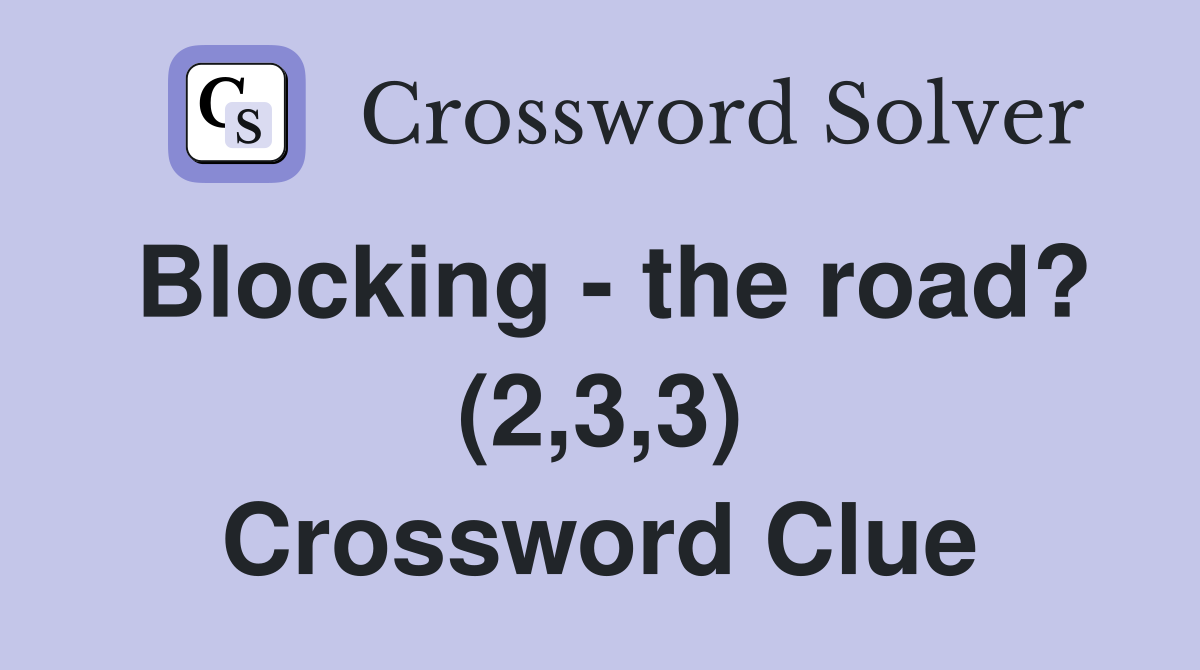 Blocking the road? (2,3,3) Crossword Clue Answers Crossword Solver